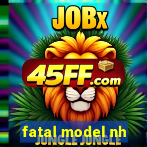 fatal model nh